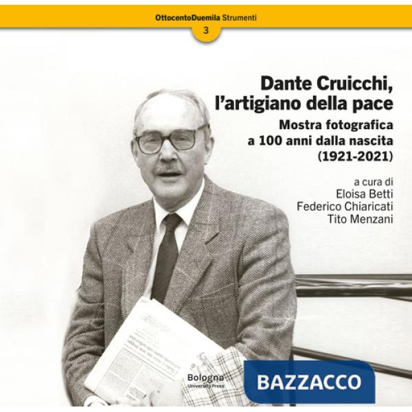 Dante Cruicchi, l'artigiano della pace. Mostra fotografica a 100 anni dalla nascita (1921-2021). Ediz. illustrata