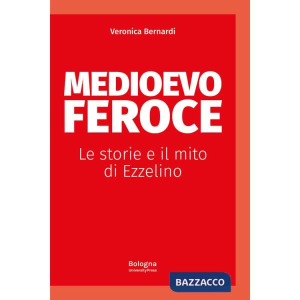 Medioevo feroce. Le storie e il mito di Ezzelino
