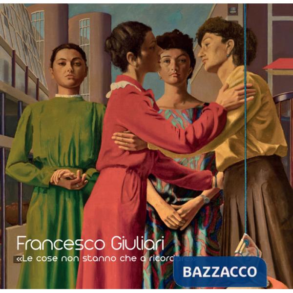 Francesco Giuliari. «Le cose non stanno che a ricordare». Ediz. illustrata