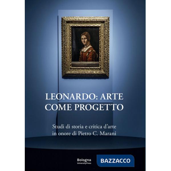 Leonardo: arte come progetto. Studi di storia e critica d'arte in onore di Pietro C. Marani