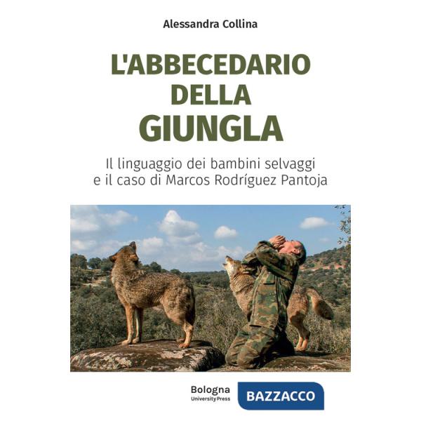 Abbecedario della giungla. Il linguaggio dei bambini selvaggi e il caso di Marcos Rodríguez Pantoja (L')