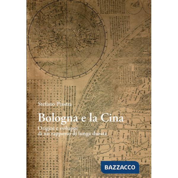 Bologna e la Cina. Origini e sviluppi di un rapporto di lunga durata