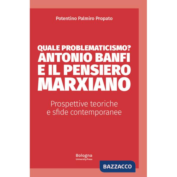 Quale problematicismo? Antonio Banfi e il pensiero marxiano. Prospettive teoriche e sfide contemporanee