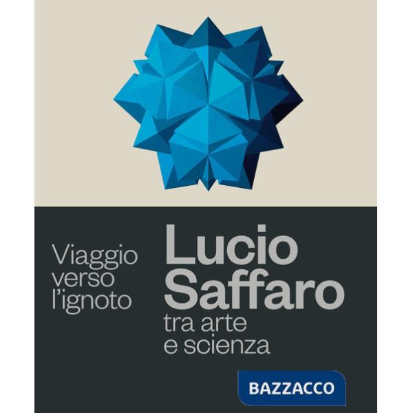 Viaggio verso l'ignoto. Lucio Saffaro tra arte e scienza