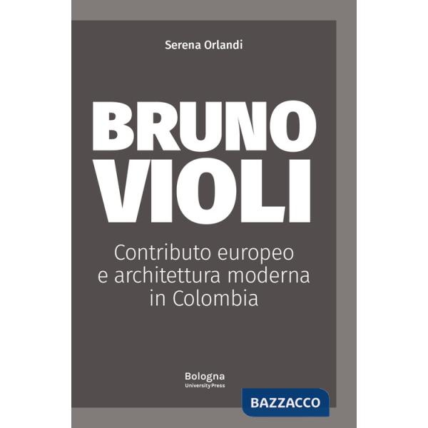 Bruno Violi. Contributo europeo e architettura moderna in Colombia
