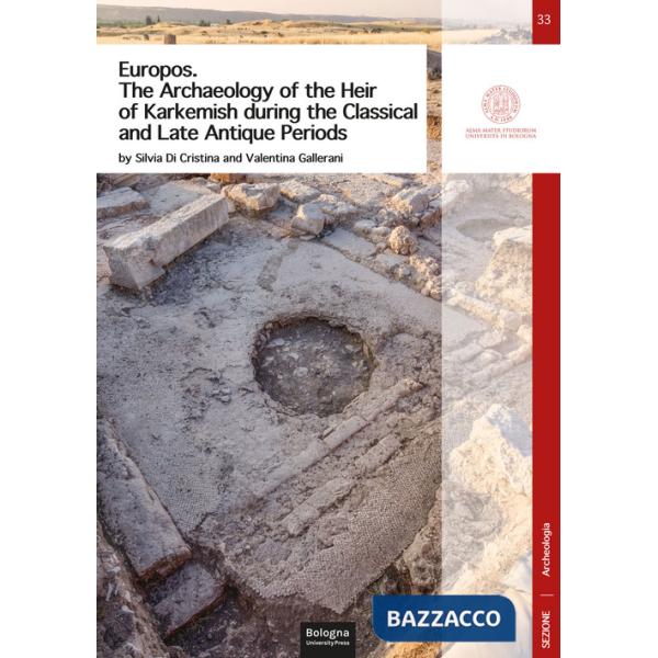 Europos. The archaeology of the heir of Karkemish during the classical and late antique periods