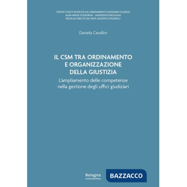 Csm tra ordinamento e organizzazione della giustizia. L'ampliamento delle competenze nella gestione degli uffici giudiziari (Il)