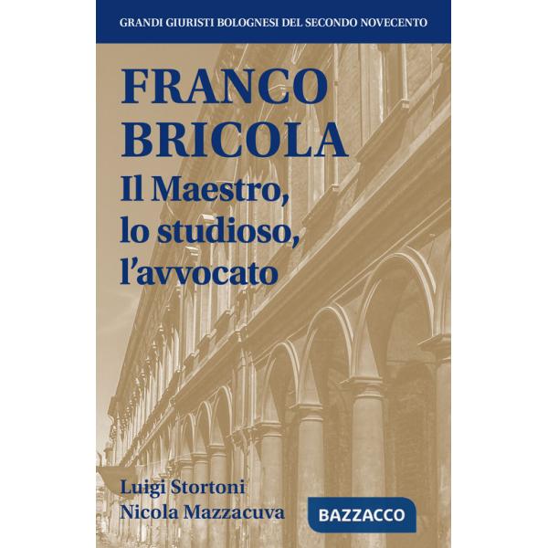 Franco Bricola. Il maestro, lo studioso, l'avvocato