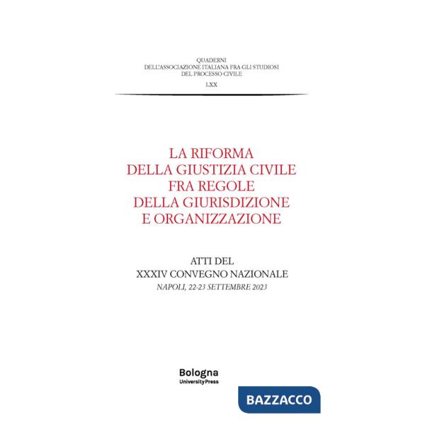 Riforma della giustizia civile fra regole della giurisdizione e organizzazione. Atti del XXXIV Convegno nazionale (Napoli, 22-23