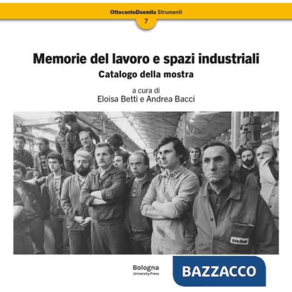 Memorie del lavoro e spazi industriali. Catalogo della mostra