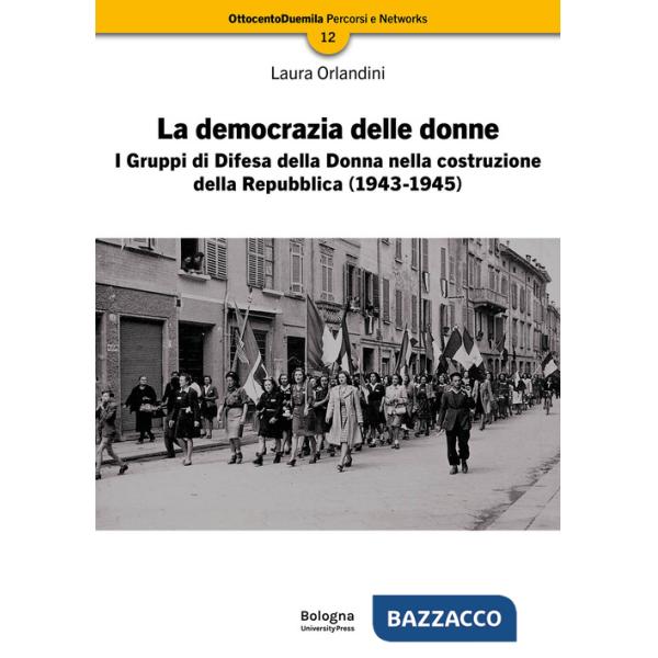 Democrazia delle donne. I Gruppi di Difesa della Donna nella costruzione della Repubblica (1943-1945). Nuova ediz. (La)