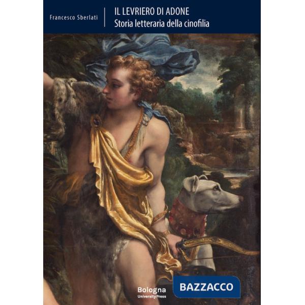 Levriero di Adone. Storia letteraria della cinofilia (Il)