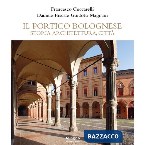 Portico bolognese. Storia, architettura, città (Il)