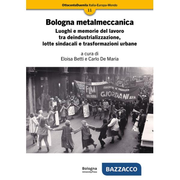 Bologna metalmeccanica. Luoghi e memorie del lavoro tra deindustrializzazione, lotte sindacali e trasformazioni urbane