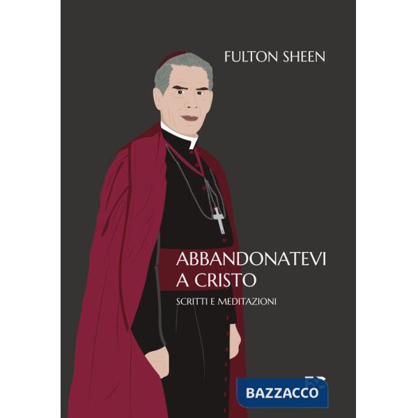 Abbandonatevi a Cristo. Scritti e meditazioni