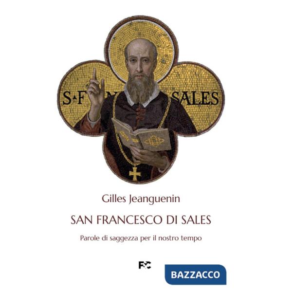 San Francesco di Sales. Parole di saggezza per il nostro tempo