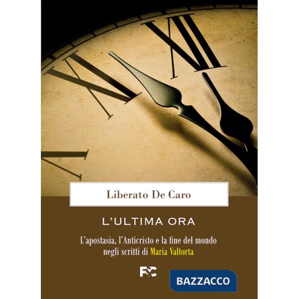Ultima ora. L'apostasia, l'Anticristo e la fine del mondo negli scritti di Maria Valtorta (L')