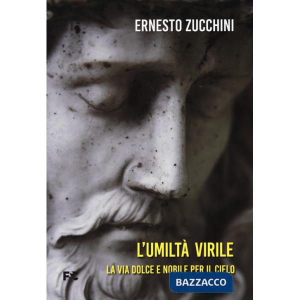 Umiltà virile. La via dolce e nobile per il cielo (L')