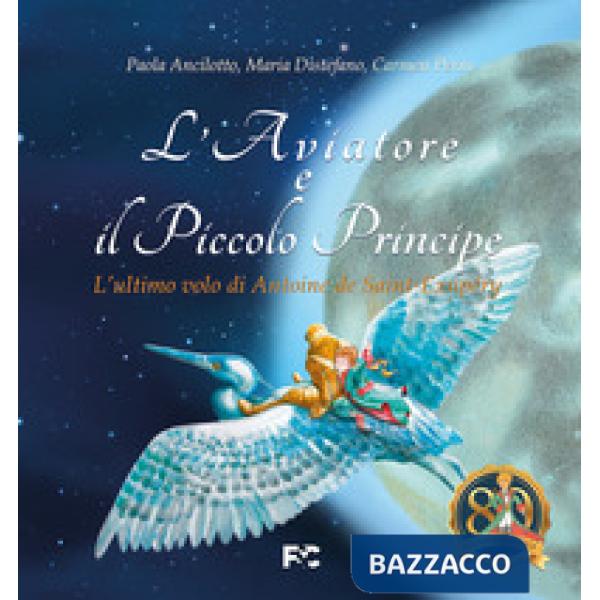 Aviatore e il Piccolo Principe «l'ultimo volo di Antoine de Saint-Exupéry» (L')