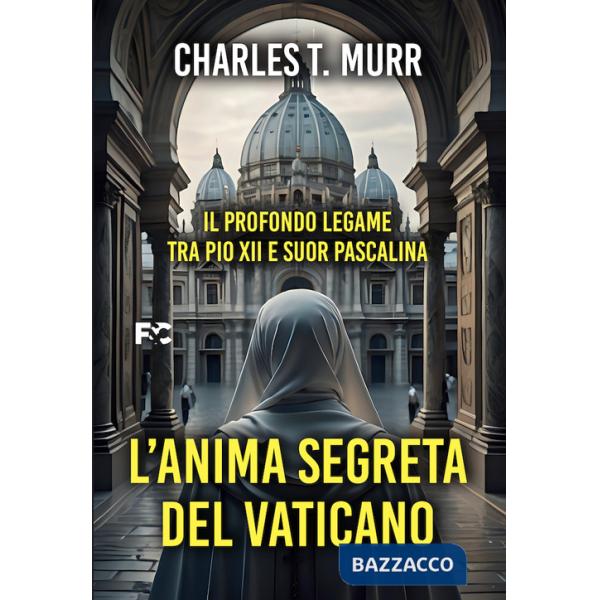 Anima segreta del Vaticano. Il profondo legame tra Pio XII e suor Pascalina (L')