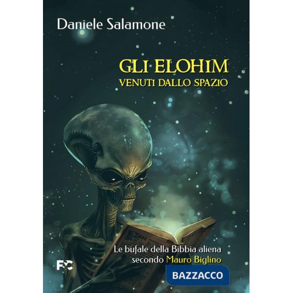 Elohim venuti dallo spazio. Le bufale della Bibbia aliena secondo Mauro Biglino (Gli)