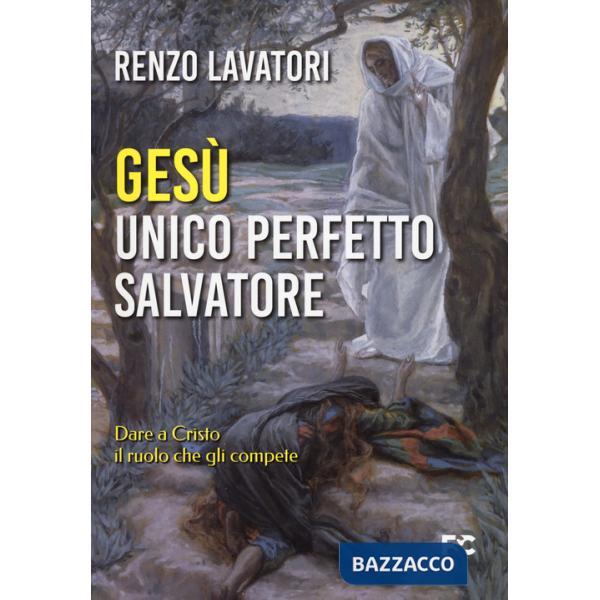 Gesù. Unico perfetto salvatore. Dare a Cristo il ruolo che gli compete