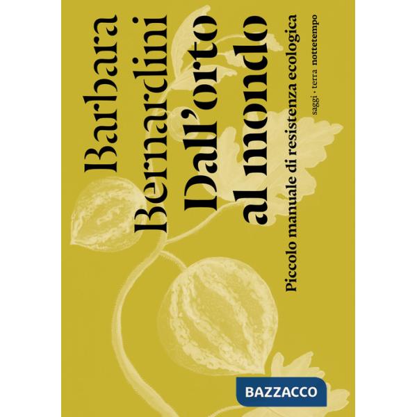 Dall'orto al mondo. Piccolo manuale di resistenza ecologica