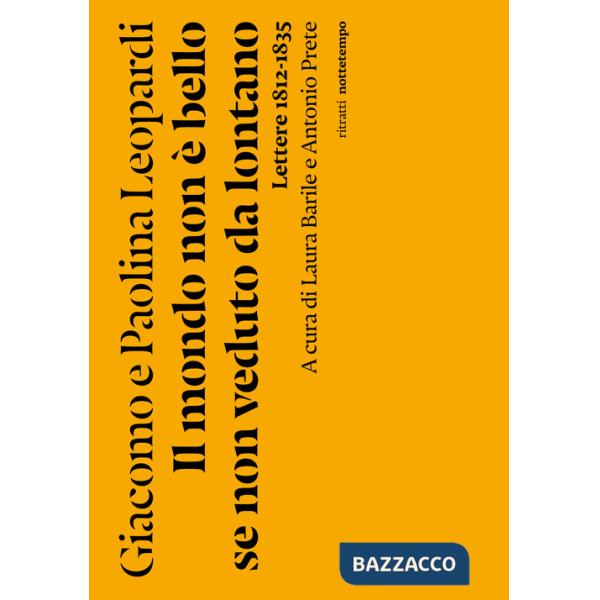 Mondo non è bello se non veduto da lontano. Lettere (1812-1835) (Il)