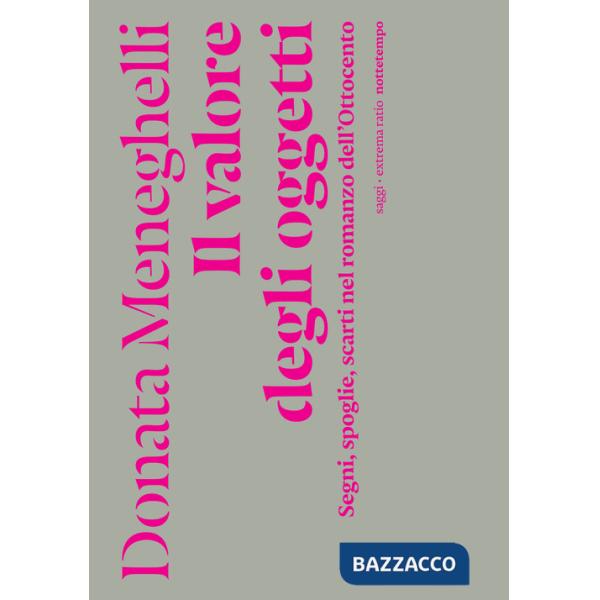 Valore degli oggetti. Segni, spoglie, scarti nel romanzo dell'Ottocento (Il)