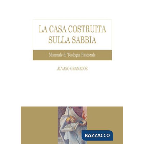 Casa costruita sulla sabbia. Manuale di teologia pastorale (La)
