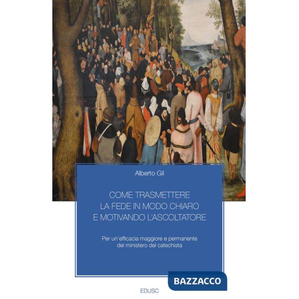 Come trasmettere la fede in modo chiaro e motivando l'ascoltatore. Per un'efficacia maggiore e permanente del ministero del cate