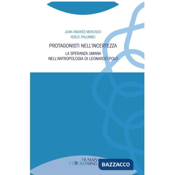 Protagonisti nell'incertezza. La speranza umana nell'antropologia di Leonardo Polo