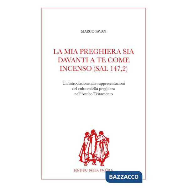 Mia preghiera sia davanti a te come incenso (Sal 147,2). Un'introduzione alle rappresentazioni del culto e della preghiera nell'