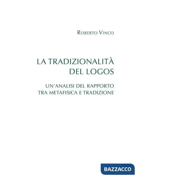 Tradizionalità del Logos. Un'analisi del rapporto tra metafisica e tradizione (La)