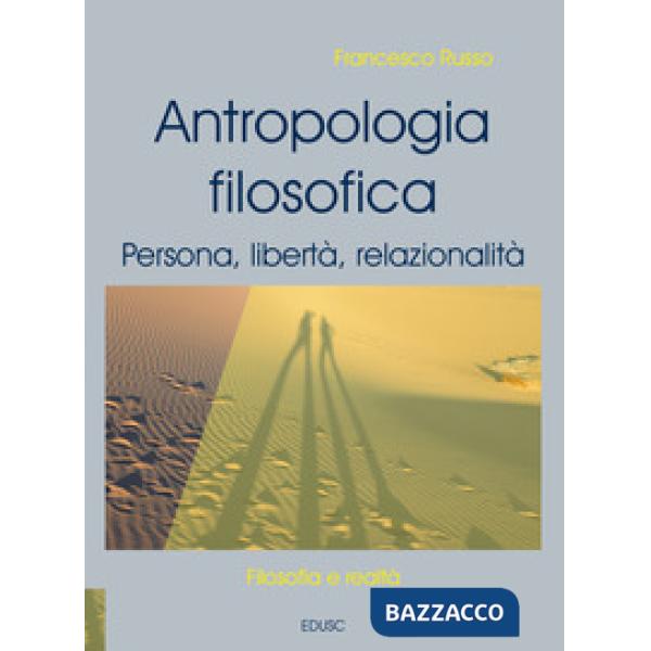 Antropologia filosofica. Persona, libertà, relazionalità. Nuova ediz.