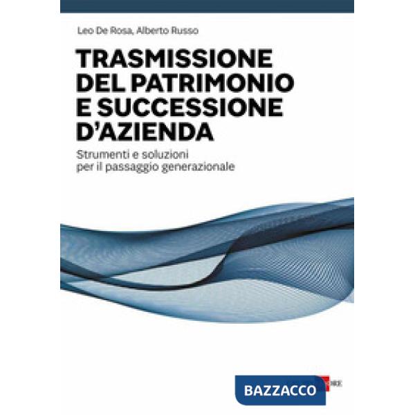 Trasmissione del patrimonio e successione d'azienda. Strumenti e soluzioni per il passaggio generazionale
