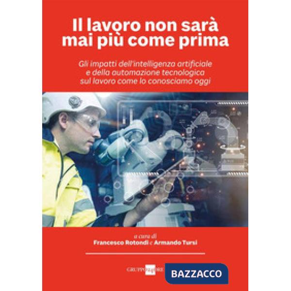 Il lavoro non sarà mai più come prima. Gli impatti dell'intelligenza artificiale e della automazione tecnologica sul lavoro come