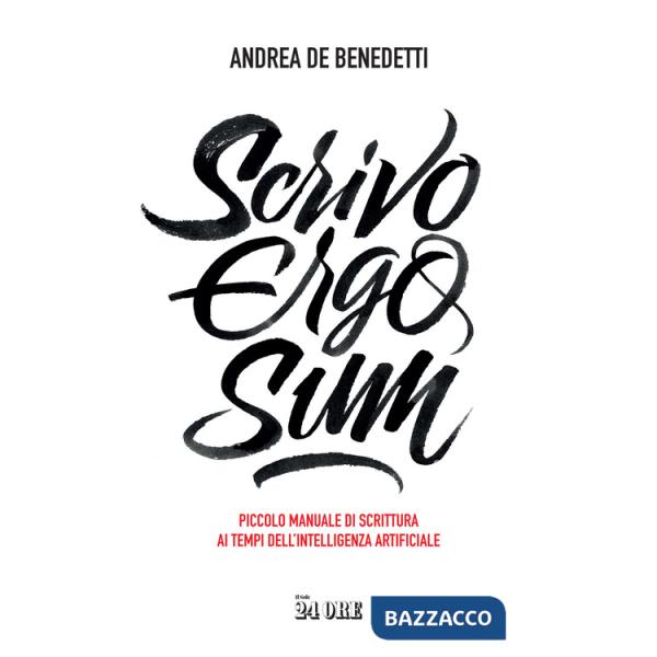 Scrivo ergo sum. Piccolo manuale di scrittura ai tempi dell'intelligenza artificiale