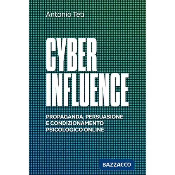 Cyber influence. Propaganda, persuasione e condizionamento psicologico online