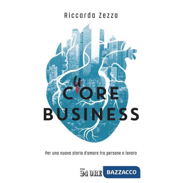 Cuore business. Per una nuova storia d'amore tra persone e lavoro