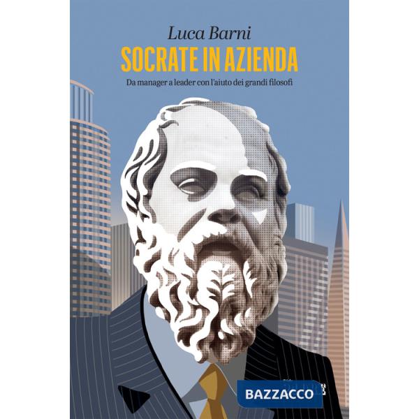 Socrate in azienda. Da manager a leader con l'aiuto dei grandi filosofi