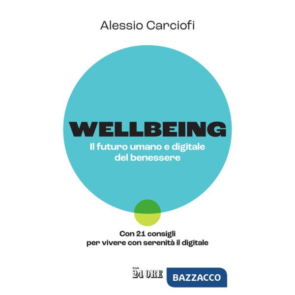 Wellbeing. Il futuro umano e digitale del benessere. Con 21 consigli per vivere con serenità il digitale