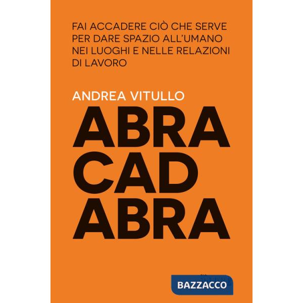 Abracadabra. Fai accadere ciò che serve per dare spazio all'umano nei luoghi e nelle relazioni di lavoro