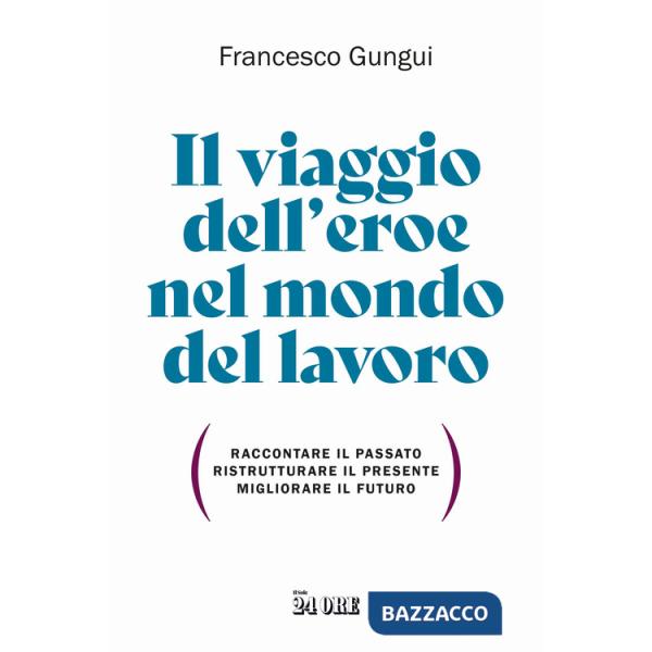Viaggio dell'eroe nel mondo del lavoro. Raccontare il passato, ristrutturare il presente, migliorare il futuro (Il)