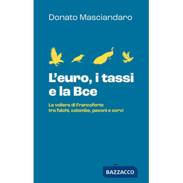 Euro, i tassi, la Bce. La voliera di Francoforte tra falchi, colombe, pavoni e corvi (L')