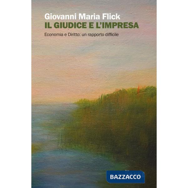 Giudice e l'impresa. Economia e diritto: un rapporto difficile (Il)