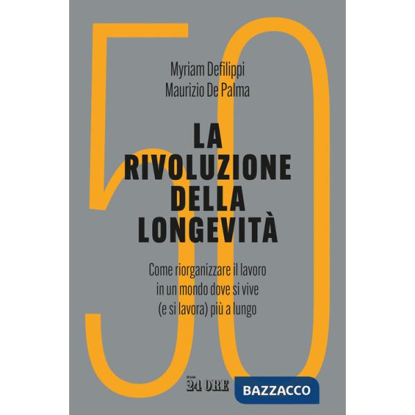 Rivoluzione della longevità. Come riorganizzare il lavoro in un mondo dove si vive (e si lavora) più a lungo (La)