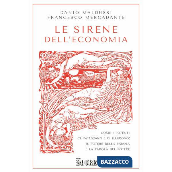 Sirene dell'economia. Come i potenti ci incantano e ci illudono: il potere della parola e la parola del potere (Le)