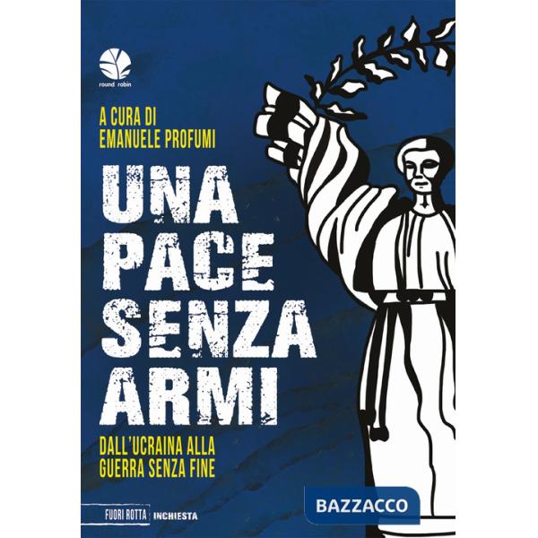 Pace senza armi. Dall'Ucraina alla guerra senza fine (Una)