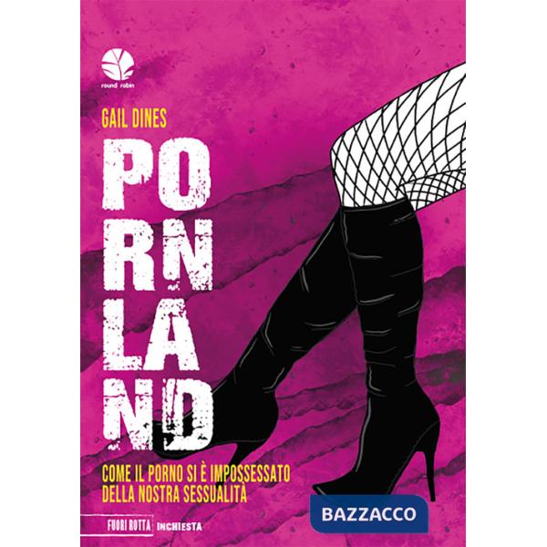 Pornland. Come il porno si è impossessato della nostra sessualità